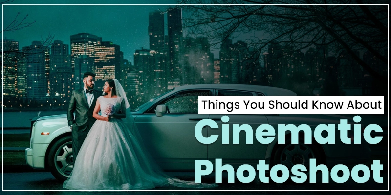 Things You Should Know About Cinematic Photoshoot