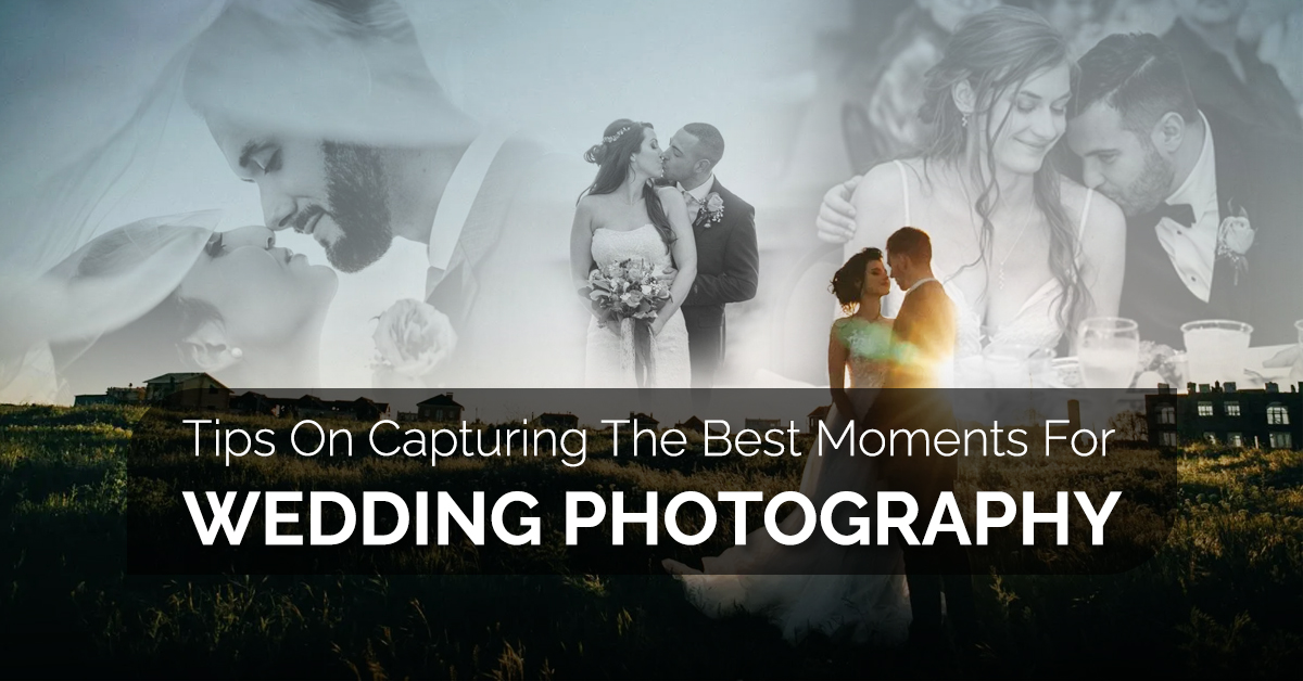 Tips On Capturing The Best Moments For Wedding Photography