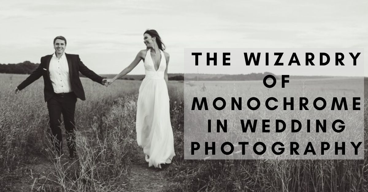 The Wizardry Of Monochrome In Wedding Photography