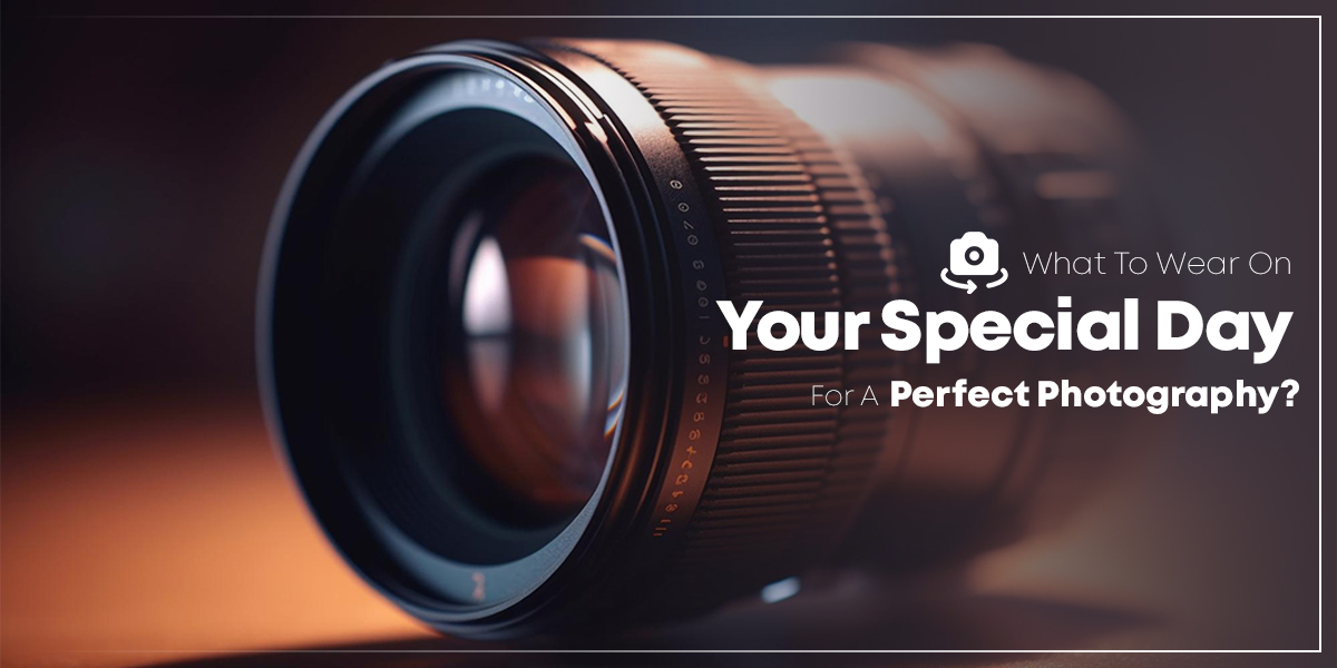 What To Wear On Your Special Day For A Perfect Photograph?