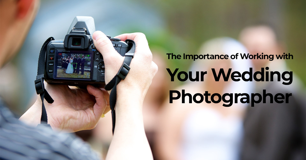 The Importance of Working with Your Wedding Photographer