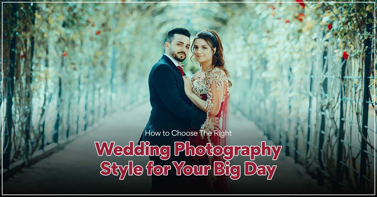 How to Choose the Right Wedding Photography Style for Your Big Day